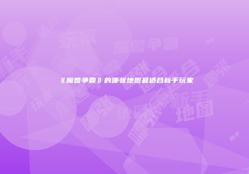 《魔兽争霸》的哪张地图最适合新手玩家