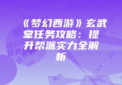 《梦幻西游》玄武堂任务攻略：提升帮派实力全解析