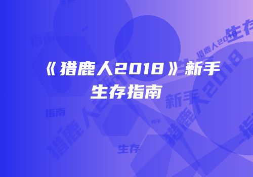 《猎鹿人2018》新手生存指南
