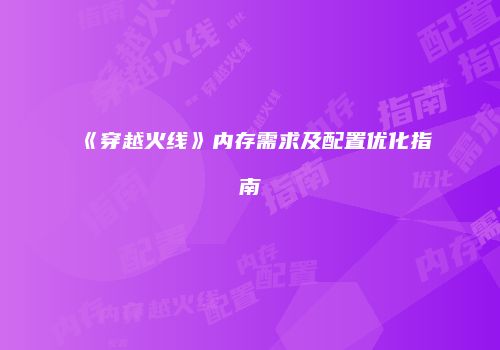 《穿越火线》内存需求及配置优化指南