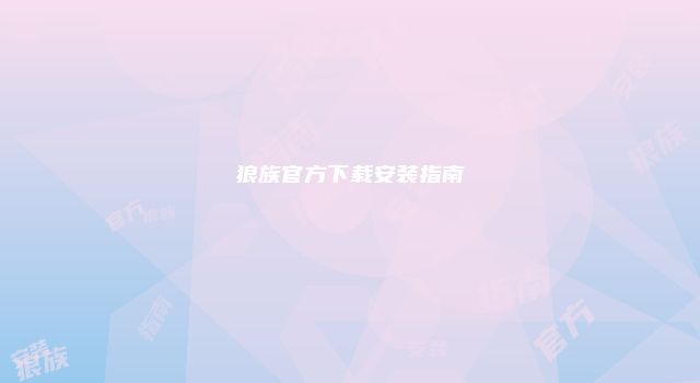 狼族官方下载安装指南