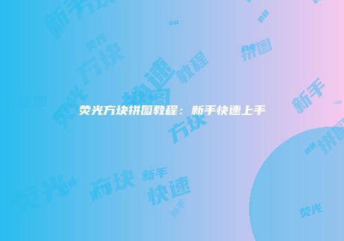 荧光方块拼图教程：新手快速上手