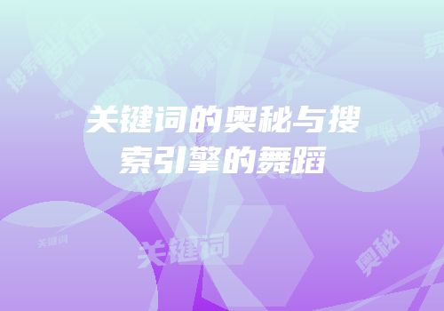 关键词的奥秘与搜索引擎的舞蹈