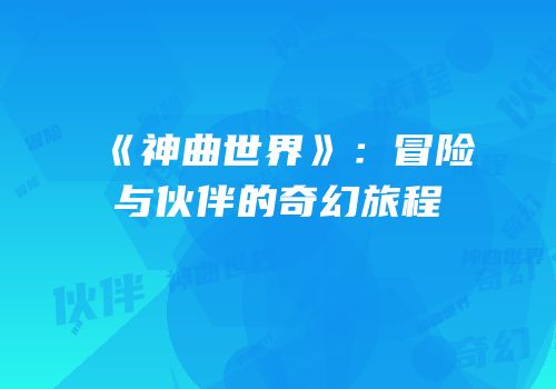 《神曲世界》：冒险与伙伴的奇幻旅程