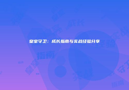 皇室守卫：成长指南与实战经验分享
