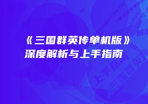 《三国群英传单机版》深度解析与上手指南