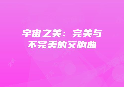 宇宙之美：完美与不完美的交响曲