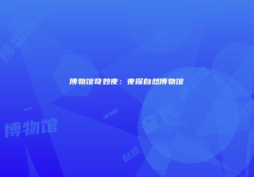 博物馆奇妙夜：夜探自然博物馆