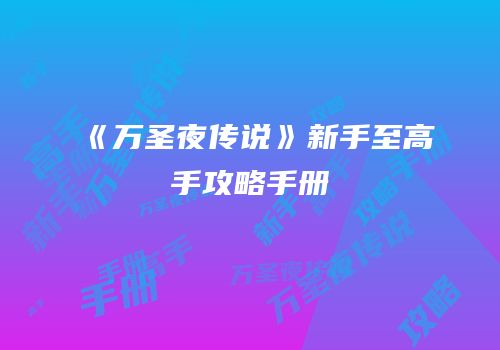 《万圣夜传说》新手至高手攻略手册