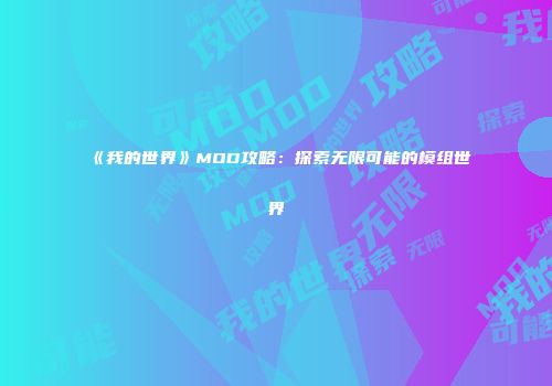 《我的世界》MOD攻略：探索无限可能的模组世界