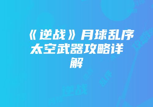 《逆战》月球乱序太空武器攻略详解