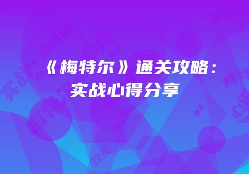 《梅特尔》通关攻略：实战心得分享
