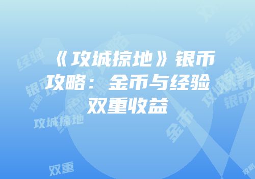 《攻城掠地》银币攻略：金币与经验双重收益