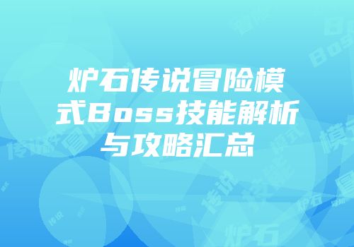 炉石传说冒险模式Boss技能解析与攻略汇总