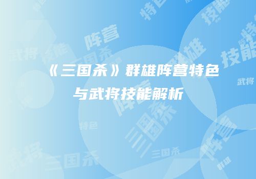 《三国杀》群雄阵营特色与武将技能解析