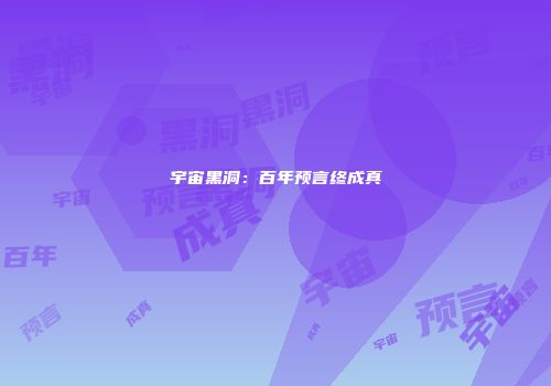 宇宙黑洞：百年预言终成真