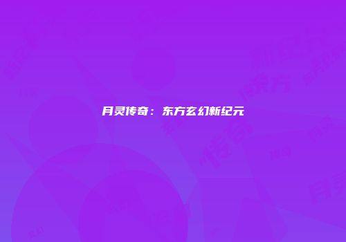 月灵传奇：东方玄幻新纪元