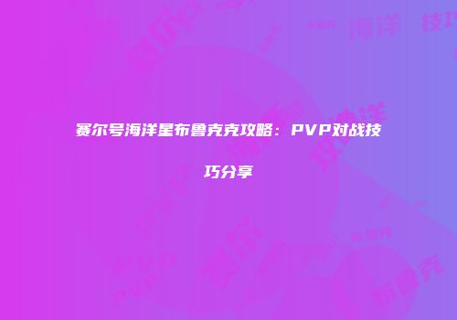 赛尔号海洋星布鲁克克攻略：PVP对战技巧分享