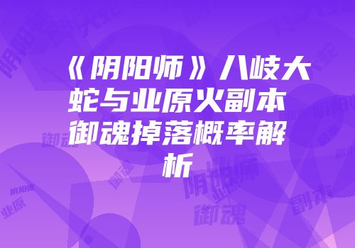 《阴阳师》八岐大蛇与业原火副本御魂掉落概率解析