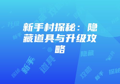 新手村探秘：隐藏道具与升级攻略