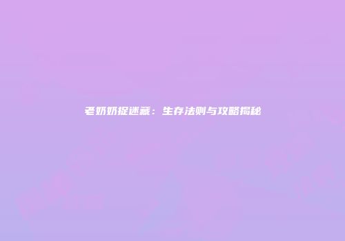 老奶奶捉迷藏：生存法则与攻略揭秘