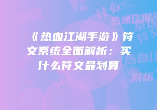 《热血江湖手游》符文系统全面解析：买什么符文最划算