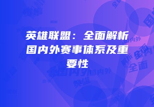 英雄联盟：全面解析国内外赛事体系及重要性