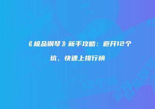 《极品钢琴》新手攻略：避开12个坑，快速上排行榜