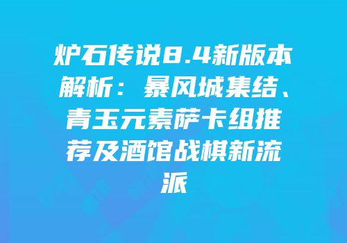 炉石传说8.4新版本解析：暴风城集结、青玉元素萨卡组推荐及酒馆战棋新流派