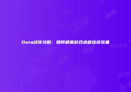 Dota试穿攻略：如何根据游戏进程选择装备