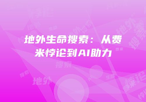 地外生命搜索：从费米悖论到AI助力