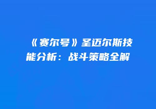 《赛尔号》圣迈尔斯技能分析：战斗策略全解