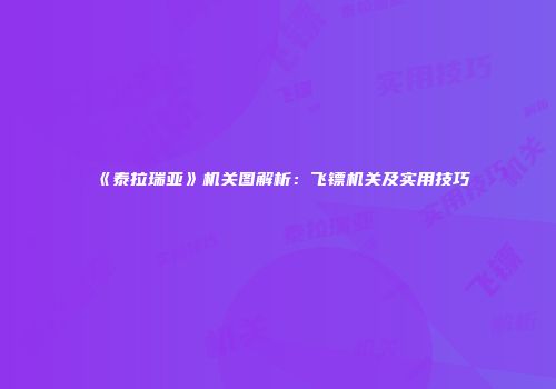 《泰拉瑞亚》机关图解析：飞镖机关及实用技巧
