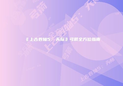 《上古卷轴5：天际》弓箭全方位指南