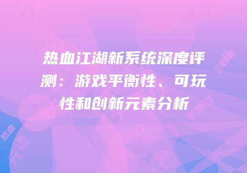 热血江湖新系统深度评测：游戏平衡性、可玩性和创新元素分析