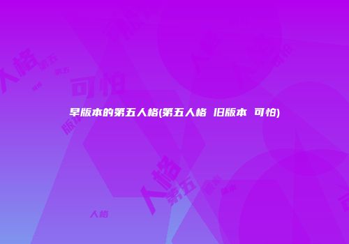 早版本的第五人格(第五人格 旧版本 可怕)