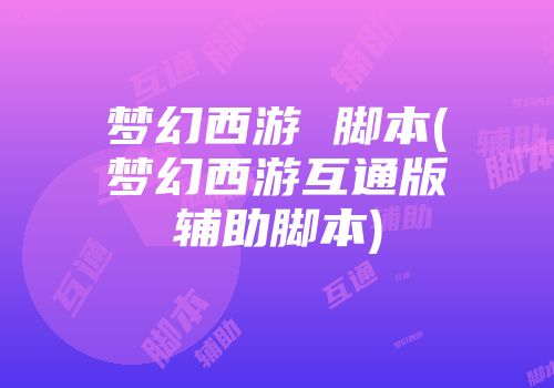 梦幻西游 脚本(梦幻西游互通版辅助脚本)