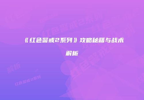 《红色警戒2系列》攻略秘籍与战术解析