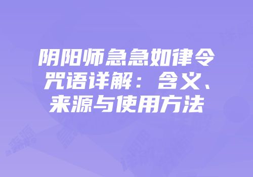 阴阳师急急如律令咒语详解：含义、来源与使用方法