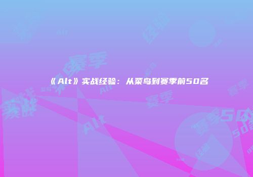 《Alt》实战经验：从菜鸟到赛季前50名