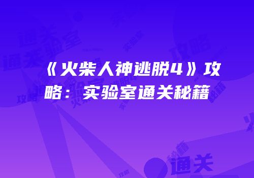 《火柴人神逃脱4》攻略：实验室通关秘籍