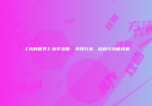 《我的世界》地牢攻略：寻找方法、结构与功能详解