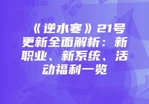 《逆水寒》21号更新全面解析：新职业、新系统、活动福利一览