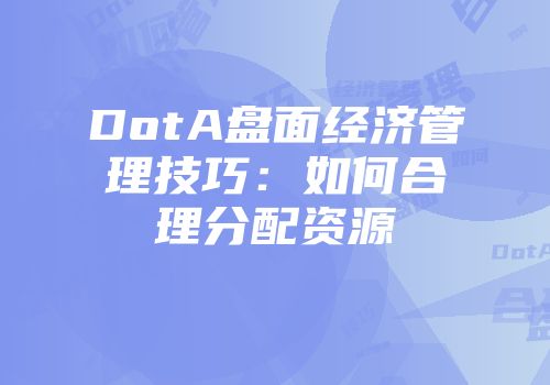 DotA盘面经济管理技巧：如何合理分配资源
