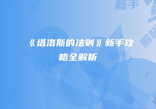 《塔洛斯的法则》新手攻略全解析