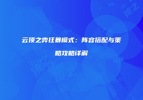 云顶之弈狂暴模式：阵容搭配与策略攻略详解