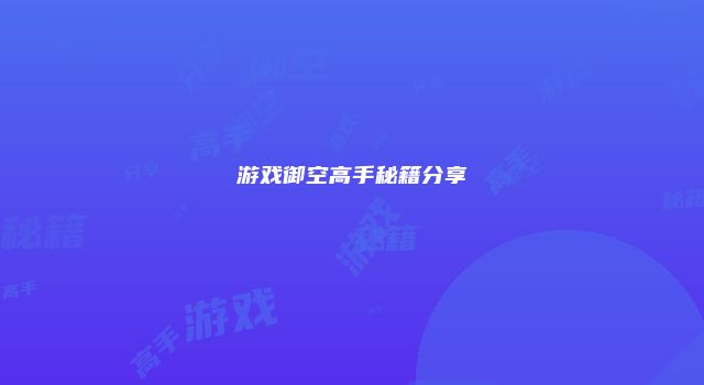 游戏御空高手秘籍分享