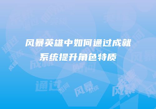 风暴英雄中如何通过成就系统提升角色特质