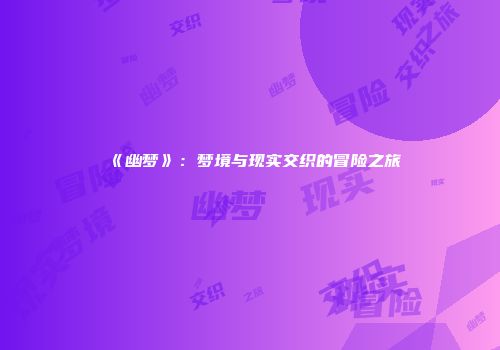 《幽梦》：梦境与现实交织的冒险之旅