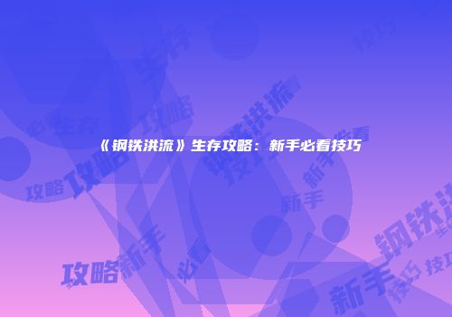 《钢铁洪流》生存攻略：新手必看技巧